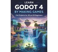 LEARN GODOT 4 BY MAKING GAMES: Full Projects for 2D and 3D Beginners