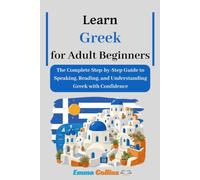 Learn Greek for Adult Beginners: The Complete Step-by-Step Guide to Speaking, Reading, and Understanding Greek with Confidence