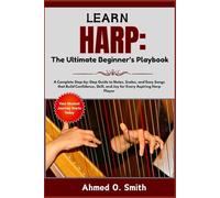 Learn Harp: The Ultimate Beginner’s Playbook: A Complete Step-by-Step Guide to Notes, Scales, and Easy Songs that Build Confidence, Skill, and Joy for Every Aspiring Harp Player