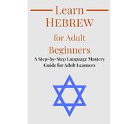 Learn Hebrew for Adult Beginners: A Step by-Step Language Mastery Guide for Adult Learners