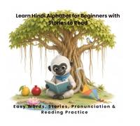 Learn Hindi Alphabet for Beginners with Stories to Read: Master Hindi Letters with Easy Words, Pronunciation, Reading Practice, Stories, and Fun Activities