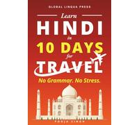 Learn Hindi in 10 Days for Travel: The Complete Beginner's Guide to Speaking Practical Hindi with Everyday Conversations, Pronunciation, Essential ... Basics, Hinglish, and Real-Life Situations