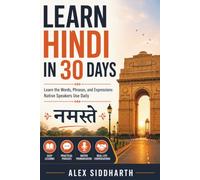 LEARN HINDI IN 30 DAYS: Learn the Words, Phrases, and Expressions Native Speakers Use Daily
