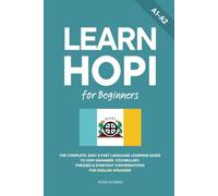Learn Hopi for Beginners: The Complete, Easy & Fast Language Learning Guide to Hopi Grammar, Vocabulary, Phrases & Everyday Conversations for English Speakers: 1