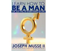 Learn How to Be A Man: Or Just Fail At Everything In Life