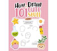 Learn How To Draw: 101 Cute Stuff , Simple And Easy Step By Step Drawing Illustrations, Animals, Food, Cute Creatures and Anything and Everything in the Cute Style.