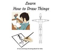 Learn How to Draw Things: A Fun and Easy Drawing Book for Kids: Step-by-Step Guide to Drawing Cute Animals, Food, Gifts, and More!