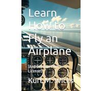 Learn How to Fly an Airplane: (And Get Your Pilot's License!)