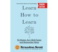 Learn How to Learn:: Unlock Brain-Based Learning Strategies to Master Any Skill Faster and Remember More