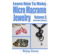 Learn How To Make Micro-Macrame Jewelry - Volume 3: Learn more advanced Micro Macrame jewelry designs, quickly and easily!
