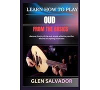 LEARN HOW TO PLAY OUD FROM THE BASICS: discover the joy of the oud, simple, effective, and fun lessons for aspiring musicians