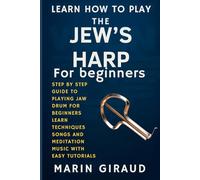 Learn How To Play The Jew’s Harp For Beginners: Step By Step Guide To Playing Jaw Drum For Beginners Learn Techniques Songs And Meditation Music With Easy Tutorials