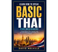 Learn How to Speak Basic Thai for Beginners: A Simple Step-by-Step Language Guide for Travel, Retirement and Everyday Life in Thailand