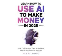 Learn How To Use AI To Make Money In 2025: How To Start Your Own AI Business. Step-Bu-Step Guide For Beginners