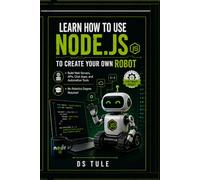 Learn How to Use Node.js to Create Your Own Robot: Build Web Servers, APIs, Chat Apps, and Automation Tools - No Robotics Degree Required