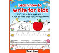 Learn how to write for kids 100 pages: ABC Letter Tracing for kids, A Fun Book to practice writing for kids, Handwriting practice for kids, A-Z Handwriting practice for kids,