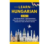 Learn Hungarian: 3-in-1 Collection: Master Natural Hungarian with 1,500+ Phrases, 150 Conversations & 50 Engaging Stories