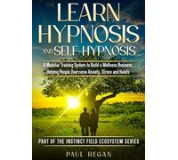 Learn Hypnosis and Self-Hypnosis: A Modular Training System To Build a Wellness Business. Helping People Overcome Anxiety, Stress & Habits.