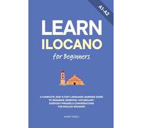 Learn Ilocano for Beginners: A Complete, Easy & Fast Language Learning Guide to Grammar, Essential Vocabulary, Everyday Phrases & Conversations for English Speakers