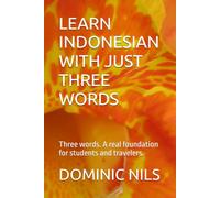 LEARN INDONESIAN WITH JUST THREE WORDS: Three words. A real foundation for students and travelers.
