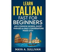 Learn Italian Fast for Beginners: 600 Common Words, Short Phrases & Daily Conversations Made Easy