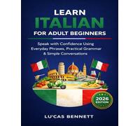 Learn Italian for Adult Beginners (2026 Edition): Speak with Confidence Using Everyday Phrases, Practical Grammar & Simple Conversations