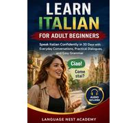 Learn Italian for Adult Beginners: Speak Italian Confidently in 30 Days with Everyday Conversations, Practical Dialogues, and Easy Grammar