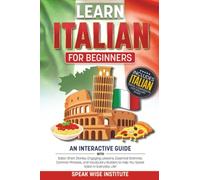 Learn Italian for Beginners: An Interactive Guide with Italian Short Stories, Engaging Lessons, Essential Grammar, Common Phrases, and Vocabulary Builders to Help You Speak Italian in Everyday Life!