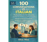 Learn Italian for Job Interviews through 100 Real-Life Conversations with English Translation: Master Interview Questions, Workplace Communication, and Professional Speaking