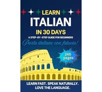 Learn Italian in 30 days: A Step-by-Step Beginner’s Guide to Speak Italian with Confidence and Enjoy the Language Every Day