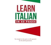 Learn Italian in Sixty Pages: The straight to the point, no-BS approach for the ADHD generation