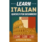 Learn Italian Quickly For Beginners: Improve your Italian with 15-minute daily lessons. Includes audio tracks, flashcards, exercises, everyday phrases for real situations, and the most useful verbs