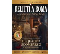 Learn Italian Through Easy Detective Stories. Il quadro scomparso (Book 2): Italian Graded Reader for Pre-Intermediate Learners (A2-B1) with Glossaries, Exercises, Creative Writing & Answer Key