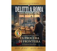 Learn Italian Through Easy Detective Stories. La Procura di frontiera (Book 4): Italian Graded Reader for Pre-Intermediate Learners (A2-B1) with Glossaries, Exercises, Creative Writing & Answer Key