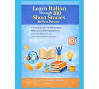 Learn Italian Through Short Stories in First Person & Feel Good: A Graded Reader with 100 Positive,Motivational Self-Help Stories for Advanced Beginners and Intermediate Learners(A2-B1) Easy Fluent