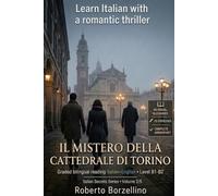 Learn Italian with a Romantic Thriller. Il mistero della Cattedrale di Torino: Italian Graded Reader · Level B1-B2 · Bilingual Glossaries, Exercises, Creative Writing and Full Answer Key