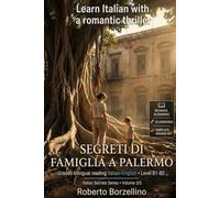 Learn Italian with a Romantic Thriller. Segreti di famiglia a Palermo: Italian Graded Reader · Level B1-B2 (Intermediate) · Bilingual Glossaries, Exercises, Creative Writing and Full Answer Key