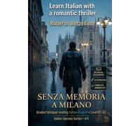 Learn Italian with a Romantic Thriller. Senza memoria a Milano: Italian Graded Reader · Level B1-B2 (Intermediate) · Bilingual Glossaries, Exercises, Creative Writing and Full Answer Key