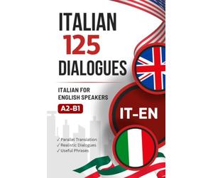 Learn Italian with Everyday Dialogues - Italian-English Bilingual Book with 125 Realistic Conversations: Parallel Italian-English Text for Learning Italian with Typical Everyday Situations