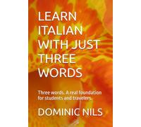 LEARN ITALIAN WITH JUST THREE WORDS: Three words. A real foundation for students and travelers.