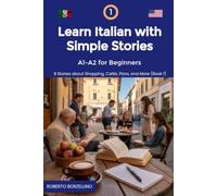 Learn Italian with Simple Stories: A1-A2 for Beginners. 8 Stories about Shopping, Cafés, Pizza, and More (Book 1)