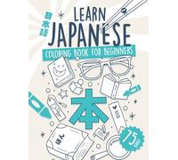 Learn Japanese Coloring Book for Beginners: Remember 75 Essential Kanji and Over 375 Related Words. No Drills, No Stress, Just Results.