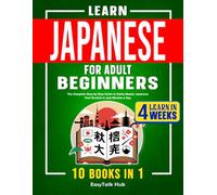 Learn Japanese for Adult Beginners: 10 Books in 1: The Complete Step-by-Step Guide to Easily Master Japanese from Scratch in Just Minutes a Day