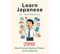 Learn Japanese for Adult Beginners: 2900 Most Common Japanese Phrases for Everyday Life: Speak Naturally at Work, Travel, and Daily Life (Bilingual Japanese-English)