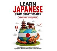 Learn Japanese from Short Stories: Japanese Short Stories for Beginners: Learn Japanese with English Translations | Vocabulary | Furigana | Pronunciation Guide | English Meaning