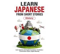 Learn Japanese from Short Stories: Japanese Short Stories - History: Learn Japanese with English Translations | Vocabulary | Furigana | Pronunciation Guide | English Meaning