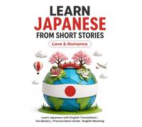 Learn Japanese from Short Stories: Japanese Short Stories - Love and Romance: Learn Japanese with English Translations | Vocabulary | Furigana | Pronunciation Guide | English Meaning