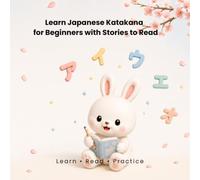 Learn Japanese Katakana for Beginners with Stories to Read: Master the Japanese Katakana Alphabet with Easy Vocabulary, Reading Practice, Fun Activities, and Beginner-Friendly Stories