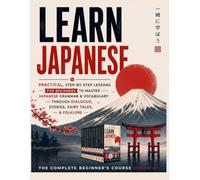 Learn Japanese: The Complete Beginner's Course, 10 Books in 1: Practical, Step-by-Step Lessons for Beginners to Master Japanese Grammar & Vocabulary through Dialogue, Stories, Fairy Tales, & Folklore