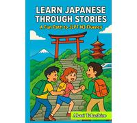 Learn Japanese Through Stories: A Fun Path to JLPT N3 Fluency: Bridge to Advanced Japanese with Bilingual Tales, Vocabulary Builders, and Grammar Guides